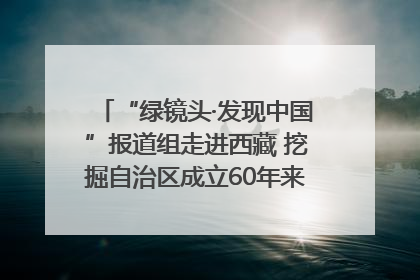 “绿镜头·发现中国”报道组走进西藏 挖掘自治区成立60年来生动气象故事
