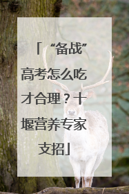 “备战”高考怎么吃才合理？十堰营养专家支招