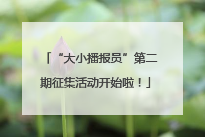 “大小播报员”第二期征集活动开始啦！