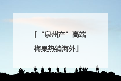 “泉州产”高端梅果热销海外