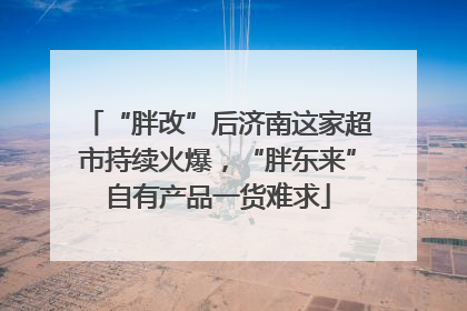“胖改”后济南这家超市持续火爆，“胖东来”自有产品一货难求