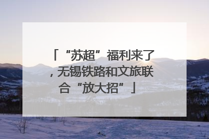 “苏超”福利来了，无锡铁路和文旅联合“放大招”