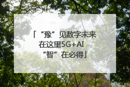 “豫”见数字未来 在这里5G+AI“智”在必得