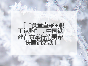 “食堂直采+职工认购”，中国铁建在京举行消费帮扶展销活动