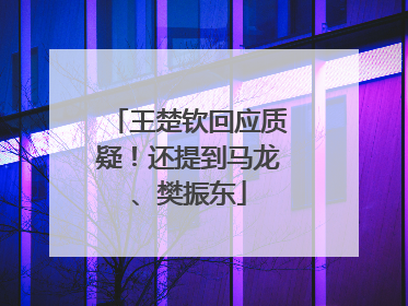 王楚钦回应质疑！还提到马龙、樊振东
