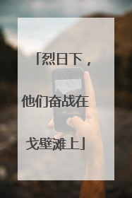 烈日下，他们奋战在戈壁滩上