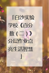 白沙实验学校《百分数（二）》分层作业点亮生活智慧