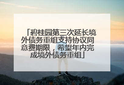碧桂园第三次延长境外债务重组支持协议同意费期限，希望年内完成境外债务重组