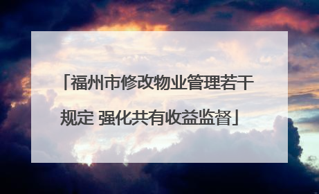 福州市修改物业管理若干规定 强化共有收益监督