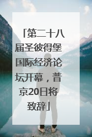 第二十八届圣彼得堡国际经济论坛开幕，普京20日将致辞