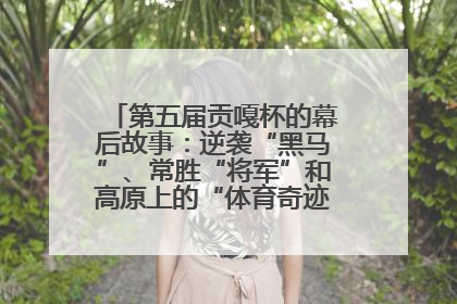 第五届贡嘎杯的幕后故事：逆袭“黑马”、常胜“将军”和高原上的“体育奇迹”丨微纪录