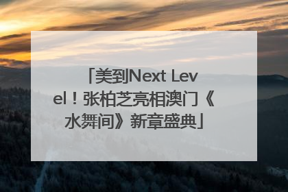 美到Next Level！张柏芝亮相澳门《水舞间》新章盛典