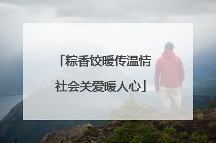 粽香饺暖传温情 社会关爱暖人心