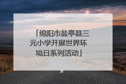 绵阳市盐亭县三元小学开展世界环境日系列活动