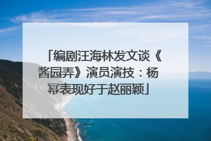编剧汪海林发文谈《酱园弄》演员演技：杨幂表现好于赵丽颖