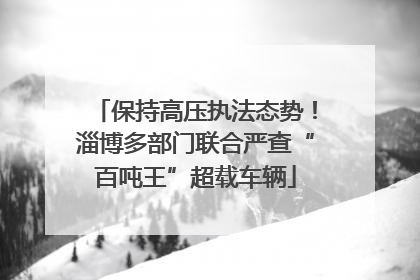 保持高压执法态势！淄博多部门联合严查“百吨王”超载车辆