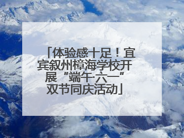 体验感十足！宜宾叙州樟海学校开展“端午·六一”双节同庆活动