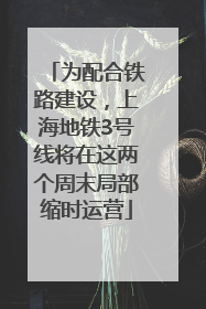 为配合铁路建设，上海地铁3号线将在这两个周末局部缩时运营