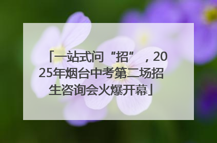 一站式问“招”，2025年烟台中考第二场招生咨询会火爆开幕