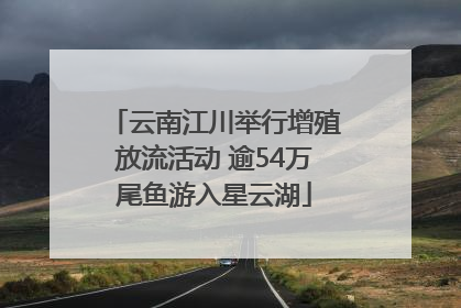 云南江川举行增殖放流活动 逾54万尾鱼游入星云湖