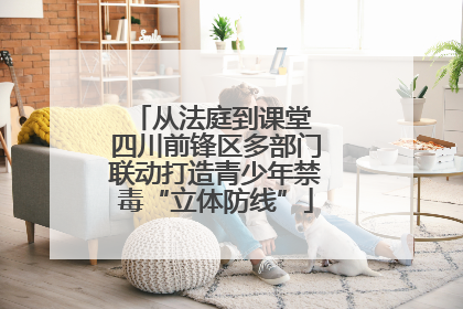 从法庭到课堂 四川前锋区多部门联动打造青少年禁毒“立体防线”