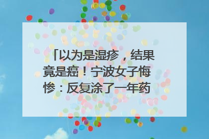 以为是湿疹，结果竟是癌！宁波女子悔惨：反复涂了一年药膏都没好！很多患者首诊都去了皮肤科