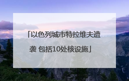 以色列城市特拉维夫遭袭 包括10处核设施