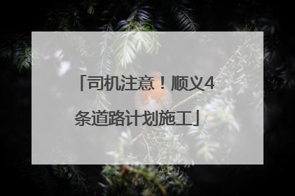 司机注意！顺义4条道路计划施工
