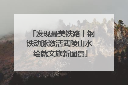发现最美铁路丨钢铁动脉激活武陵山水 绘就文旅新图景