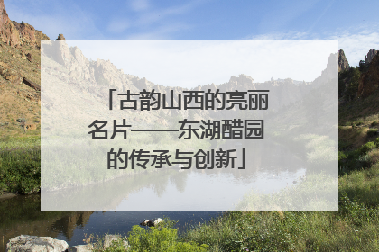 古韵山西的亮丽名片——东湖醋园的传承与创新