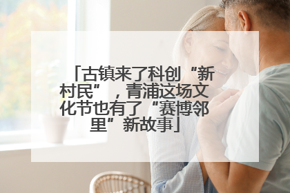 古镇来了科创“新村民”，青浦这场文化节也有了“赛博邻里”新故事