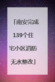南安完成139个住宅小区消防无水整改