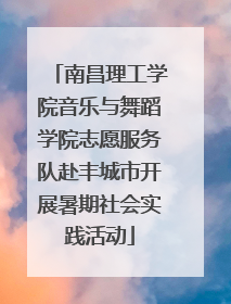 南昌理工学院音乐与舞蹈学院志愿服务队赴丰城市开展暑期社会实践活动