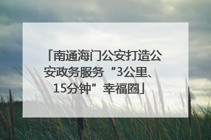 南通海门公安打造公安政务服务“3公里、15分钟”幸福圈