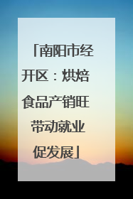 南阳市经开区：烘焙食品产销旺 带动就业促发展