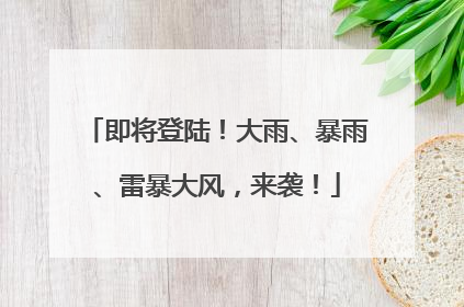 即将登陆！大雨、暴雨、雷暴大风，来袭！