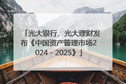 光大银行、光大理财发布《中国资产管理市场2024－2025》