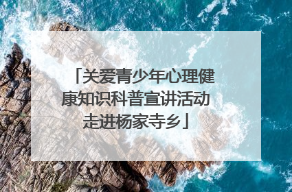关爱青少年心理健康知识科普宣讲活动走进杨家寺乡