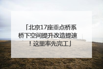 北京17座重点桥系桥下空间提升改造提速！这里率先完工