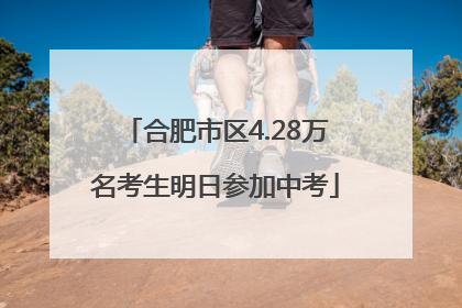 合肥市区4.28万名考生明日参加中考