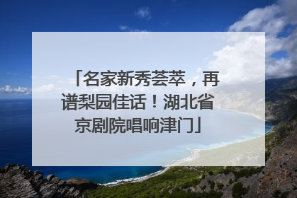 名家新秀荟萃，再谱梨园佳话！湖北省京剧院唱响津门