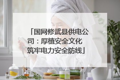 国网修武县供电公司：厚植安全文化 筑牢电力安全防线