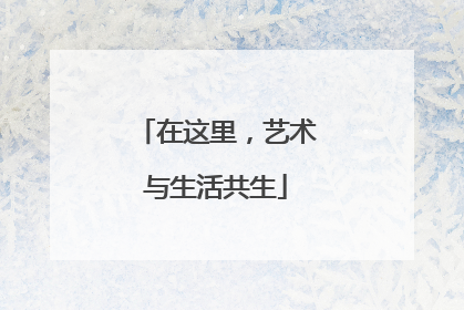 在这里，艺术与生活共生