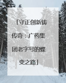 守正创新铸传奇：广药集团老字号的蝶变之路