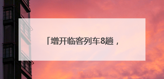 增开临客列车8趟，镇江站2025年暑期旅客运输方案出台