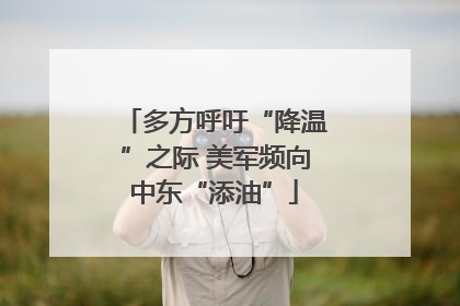 多方呼吁“降温”之际 美军频向中东“添油”