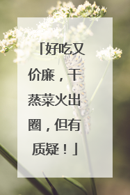好吃又价廉，干蒸菜火出圈，但有质疑！