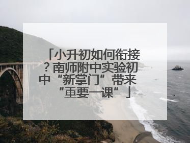 小升初如何衔接？南师附中实验初中“新掌门”带来“重要一课”