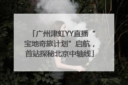 广州津虹YY直播“宝地奇旅计划”启航，首站探秘北京中轴线