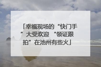 幸福现场的“快门手”大受欢迎 “领证跟拍”在池州有些火